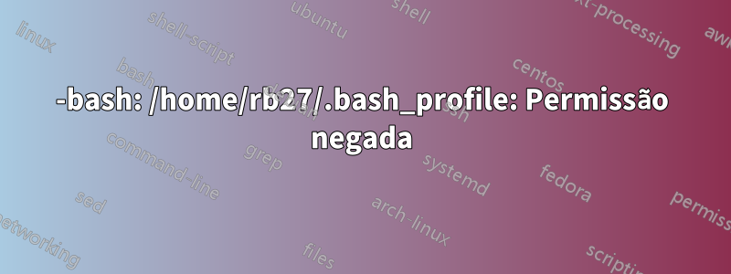 -bash: /home/rb27/.bash_profile: Permissão negada