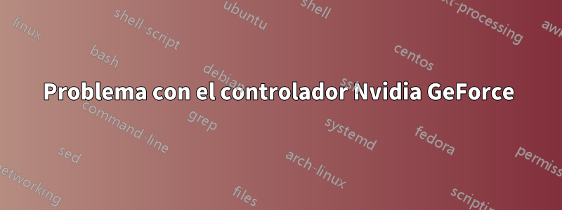 Problema con el controlador Nvidia GeForce