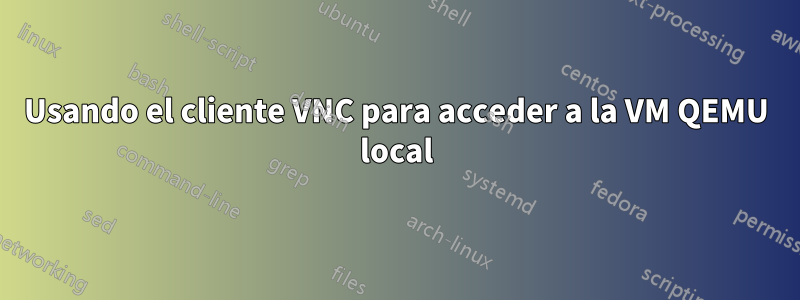 Usando el cliente VNC para acceder a la VM QEMU local