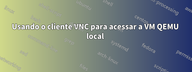 Usando o cliente VNC para acessar a VM QEMU local