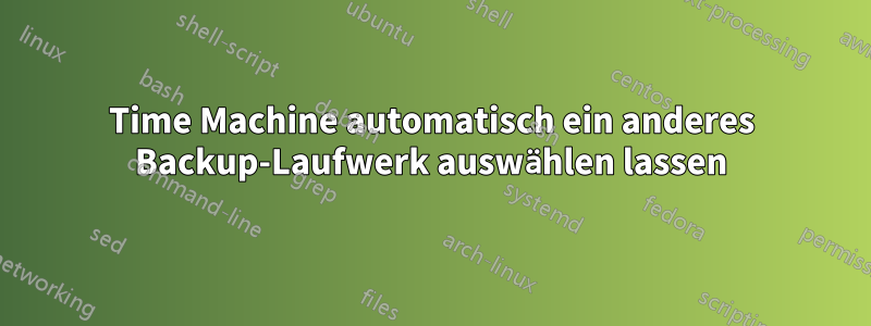 Time Machine automatisch ein anderes Backup-Laufwerk auswählen lassen