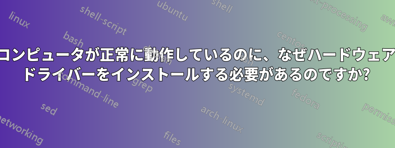 コンピュータが正常に動作しているのに、なぜハードウェア ドライバーをインストールする必要があるのですか?