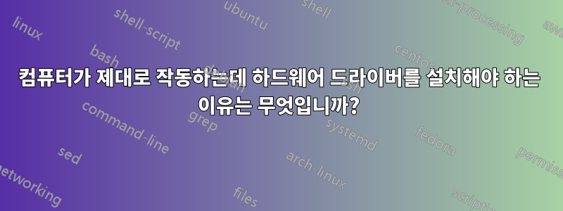 컴퓨터가 제대로 작동하는데 하드웨어 드라이버를 설치해야 하는 이유는 무엇입니까?