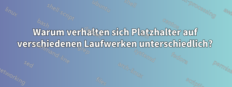 Warum verhalten sich Platzhalter auf verschiedenen Laufwerken unterschiedlich?