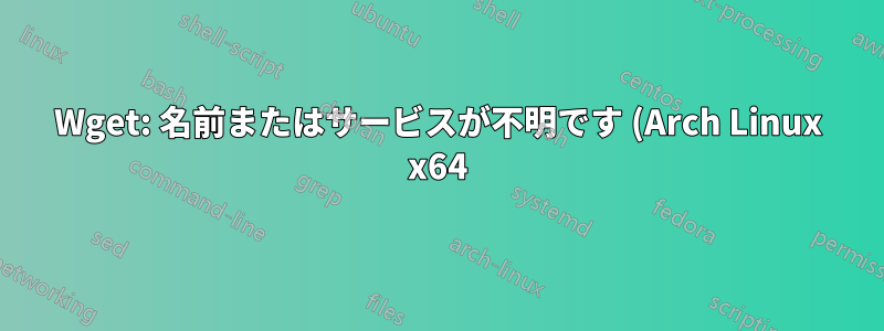 Wget: 名前またはサービスが不明です (Arch Linux x64)
