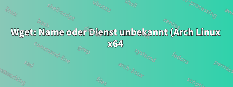 Wget: Name oder Dienst unbekannt (Arch Linux x64)
