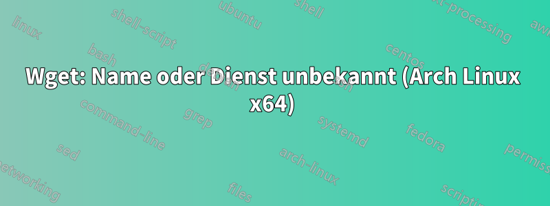 Wget: Name oder Dienst unbekannt (Arch Linux x64)