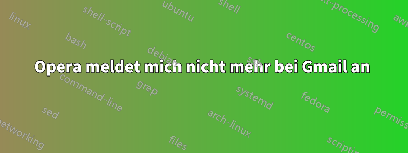 Opera meldet mich nicht mehr bei Gmail an