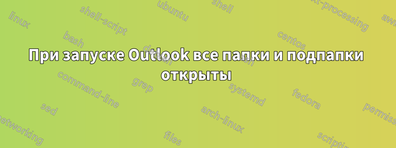 При запуске Outlook все папки и подпапки открыты