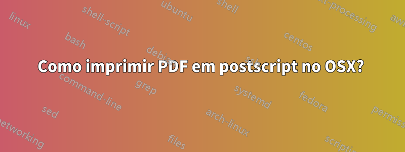 Como imprimir PDF em postscript no OSX?