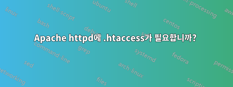 Apache httpd에 .htaccess가 필요합니까?