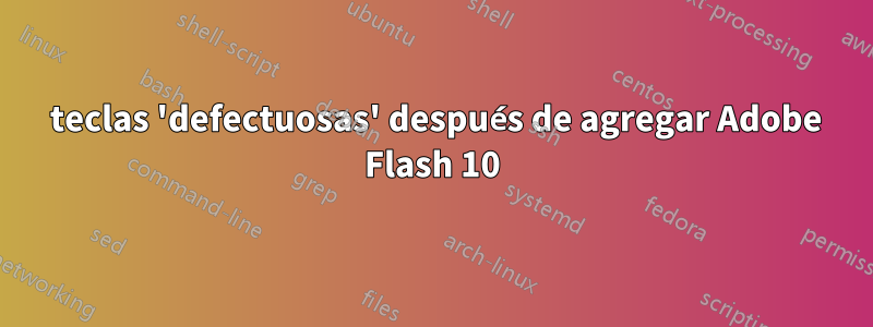 6 teclas 'defectuosas' después de agregar Adobe Flash 10