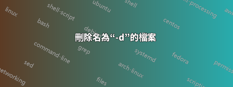 刪除名為“-d”的檔案