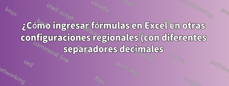 ¿Cómo ingresar fórmulas en Excel en otras configuraciones regionales (con diferentes separadores decimales)?
