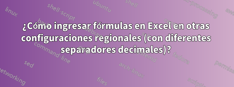 ¿Cómo ingresar fórmulas en Excel en otras configuraciones regionales (con diferentes separadores decimales)?