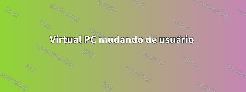 Virtual PC mudando de usuário