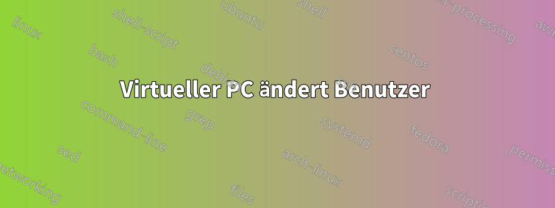 Virtueller PC ändert Benutzer