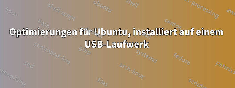 Optimierungen für Ubuntu, installiert auf einem USB-Laufwerk