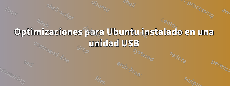 Optimizaciones para Ubuntu instalado en una unidad USB