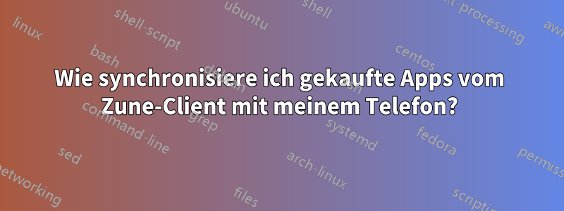 Wie synchronisiere ich gekaufte Apps vom Zune-Client mit meinem Telefon?