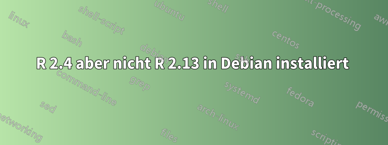 R 2.4 aber nicht R 2.13 in Debian installiert