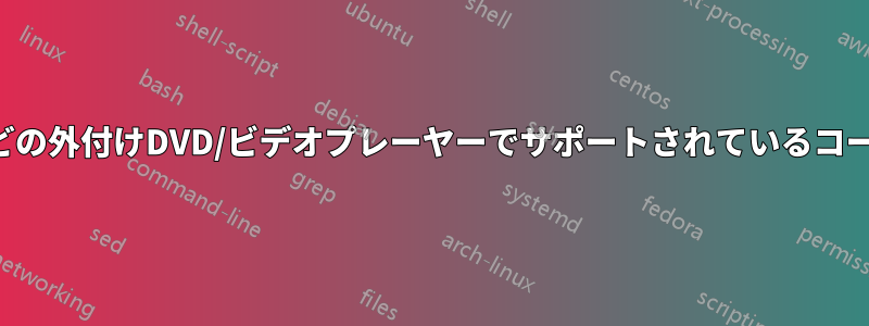 ほとんどの外付けDVD/ビデオプレーヤーでサポートされているコーデック