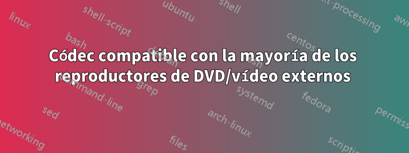 Códec compatible con la mayoría de los reproductores de DVD/vídeo externos