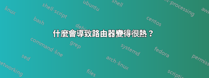 什麼會導致路由器變得很熱？