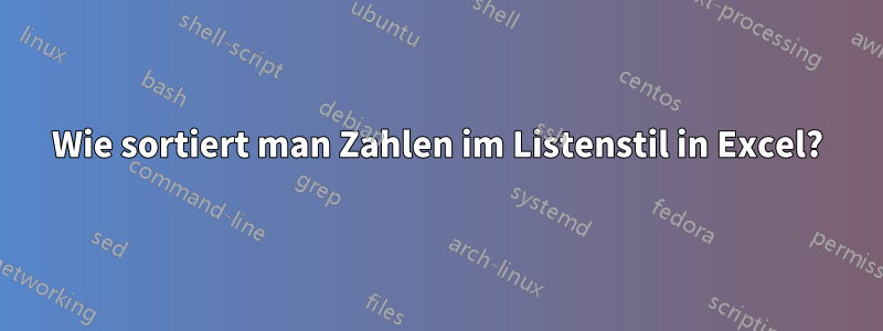 Wie sortiert man Zahlen im Listenstil in Excel?