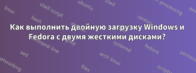 Как выполнить двойную загрузку Windows и Fedora с двумя жесткими дисками?