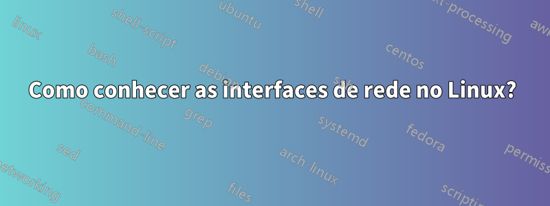 Como conhecer as interfaces de rede no Linux?