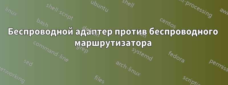 Беспроводной адаптер против беспроводного маршрутизатора