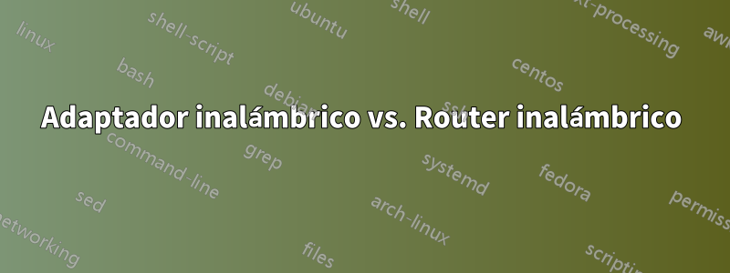 Adaptador inalámbrico vs. Router inalámbrico