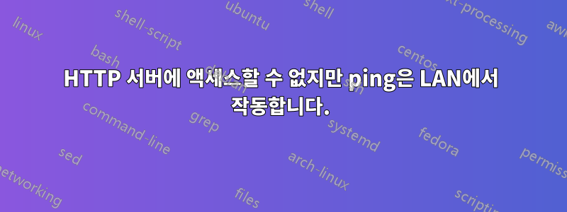 HTTP 서버에 액세스할 수 없지만 ping은 LAN에서 작동합니다.