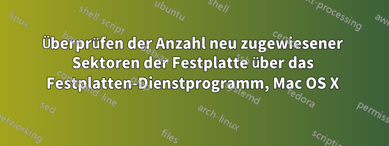 Überprüfen der Anzahl neu zugewiesener Sektoren der Festplatte über das Festplatten-Dienstprogramm, Mac OS X