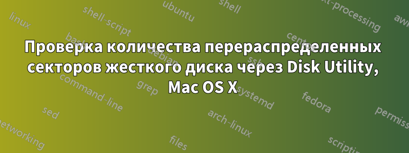 Проверка количества перераспределенных секторов жесткого диска через Disk Utility, Mac OS X