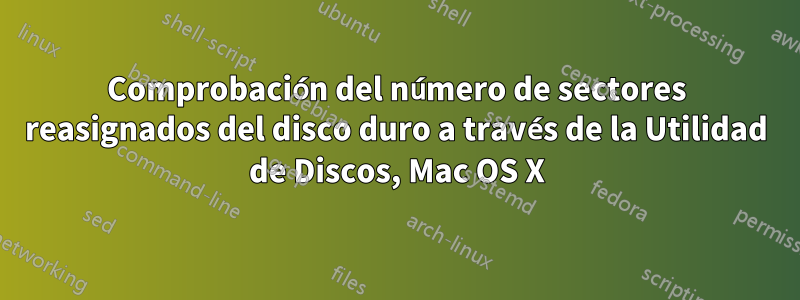 Comprobación del número de sectores reasignados del disco duro a través de la Utilidad de Discos, Mac OS X