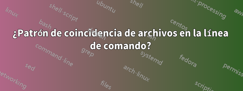 ¿Patrón de coincidencia de archivos en la línea de comando?