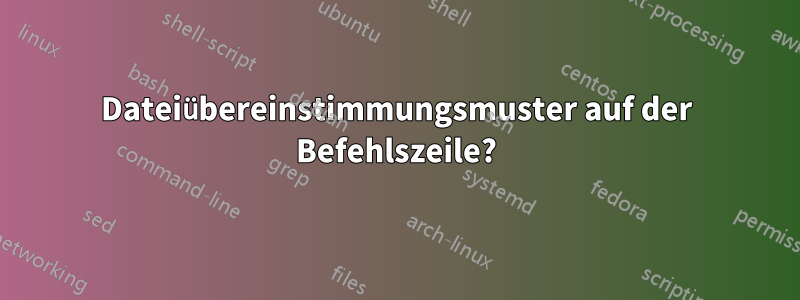 Dateiübereinstimmungsmuster auf der Befehlszeile?