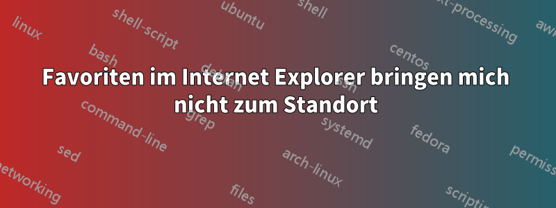 Favoriten im Internet Explorer bringen mich nicht zum Standort