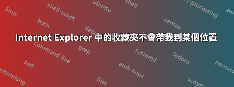 Internet Explorer 中的收藏夾不會帶我到某個位置