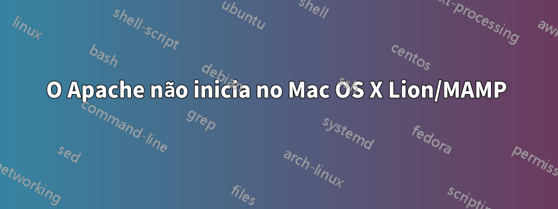 O Apache não inicia no Mac OS X Lion/MAMP