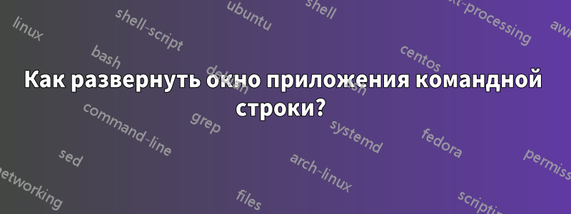 Как развернуть окно приложения командной строки? 