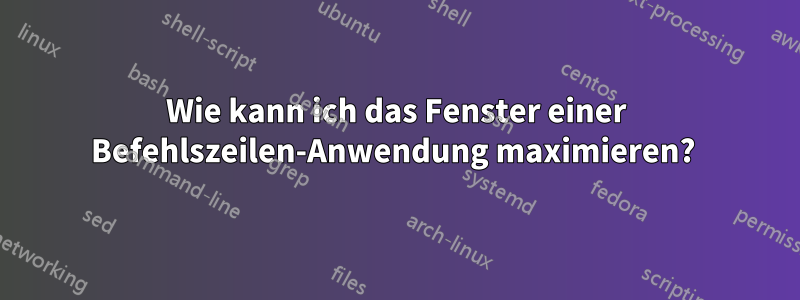 Wie kann ich das Fenster einer Befehlszeilen-Anwendung maximieren? 