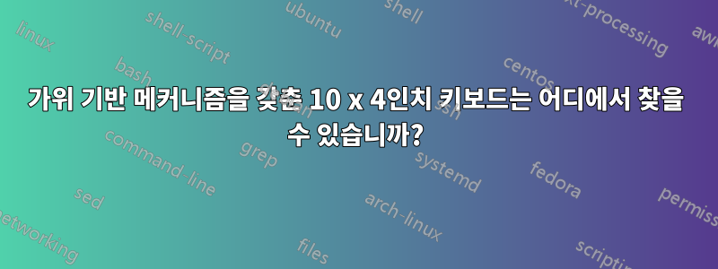 가위 기반 메커니즘을 갖춘 10 x 4인치 키보드는 어디에서 찾을 수 있습니까?