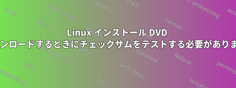 Linux インストール DVD をダウンロードするときにチェックサムをテストする必要がありますか?