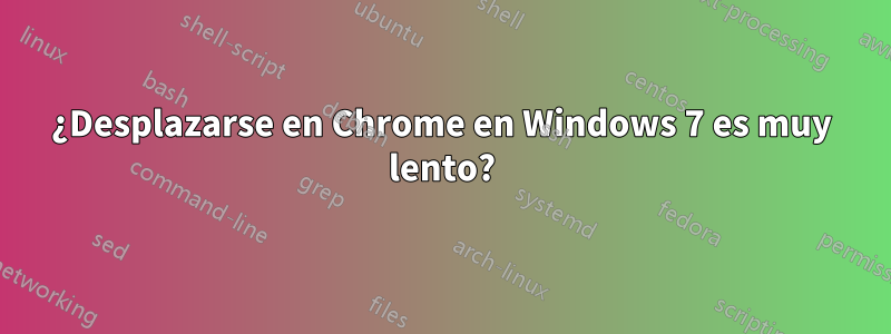 ¿Desplazarse en Chrome en Windows 7 es muy lento?