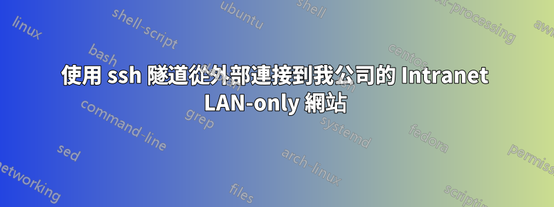 使用 ssh 隧道從外部連接到我公司的 Intranet LAN-only 網站