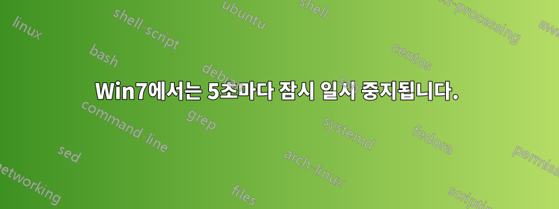 Win7에서는 5초마다 잠시 일시 중지됩니다.