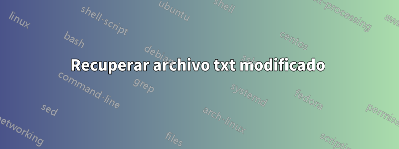 Recuperar archivo txt modificado